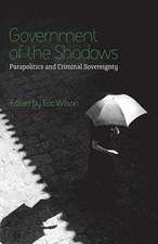 Government of the Shadows: Parapolitics and Criminal Sovereignty