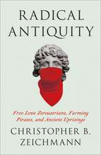 Radical Antiquity: Free Love Zoroastrians, Farming Pirates, and Ancient Uprisings