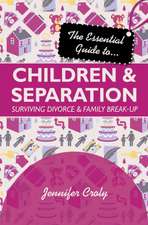 The Essential Guide to Children and Separation – Surviving divorce and family break–up