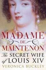 Madame de Maintenon: The Secret Wife of King Louis XIV