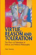 Virtue, Reason and Toleration: The Place of Toleration in Ethical & Political Philosophy