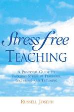 Stress Free Teaching: A Practical Guide to Tackling Stress in Teaching, Lecturing and Tutoring