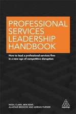 Professional Services Leadership Handbook – How to Lead a Professional Services Firm in a New Age of Competitive Disruption