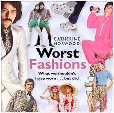 Worst Fashions: What We Shouldn't Have Worn--But Did