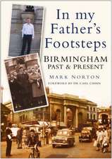 Norton, M: Birmingham Past & Present In My Father's Footstep