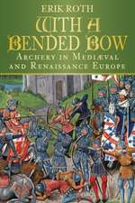 With a Bended Bow: Archery in Mediaeval and Renaissance Europe