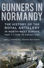 Gunners in Normandy: The History of the Royal Artillery in North-West Europe, Part 1: 1 June to August 1944