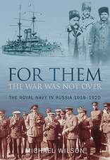 For Them the War Was Not Over: The Royal Navy in Russia 1918-1920