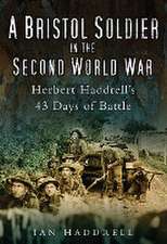 A Bristol Soldier in the Second World War: Hebert Haddrell's 43 Days of Battle