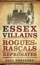 Wreyford, P: Essex Villains: Rogues, Rascals & Reprobates