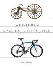 Ambrose, T: History of Cycling in Fifty Bikes