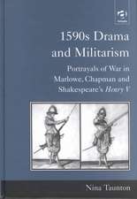 1590s Drama and Militarism: Portrayals of War in Marlowe, Chapman and Shakespeare's Henry V