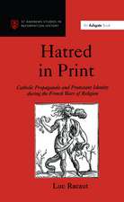 Hatred in Print: Catholic Propaganda and Protestant Identity During the French Wars of Religion