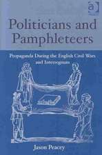 Politicians and Pamphleteers: Propaganda During the English Civil Wars and Interregnum