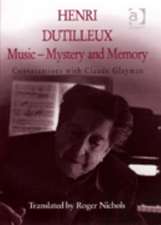 Henri Dutilleux: Music - Mystery and Memory: Conversations with Claude Glayman