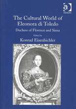 The Cultural World of Eleonora di Toledo: Duchess of Florence and Siena