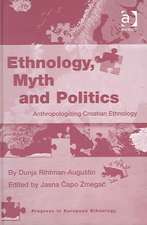 Ethnology, Myth and Politics: Anthropologizing Croatian Ethnology