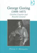 George Goring (1608–1657): Caroline Courtier and Royalist General