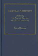 Everyday Aesthetics: Prosaics, the Play of Culture and Social Identities