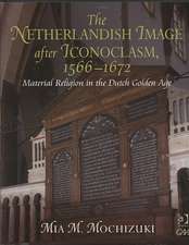 The Netherlandish Image after Iconoclasm, 1566–1672: Material Religion in the Dutch Golden Age