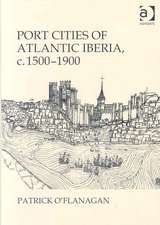 Port Cities of Atlantic Iberia, c. 1500–1900