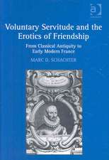 Voluntary Servitude and the Erotics of Friendship: From Classical Antiquity to Early Modern France