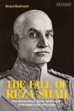 The Fall of Reza Shah: The Abdication, Exile, and Death of Modern Iran’s Founder