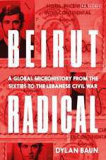 Beirut Radical: A Global Microhistory from the Sixties to the Lebanese Civil War