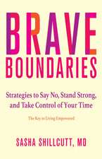 Brave Boundaries: Strategies to Say No, Stand Strong, and Take Control of Your Time: The Key to Living Empowered 