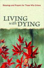 Living with Dying: Blessings and Prayers for Those Who Grieve