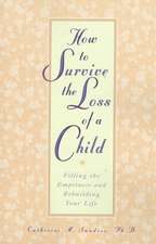 How to Survive the Loss of a Child: Filling the Emptiness and Rebuilding Your Life