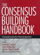 The Consensus Building Handbook: A Comprehensive Guide to Reaching Agreement