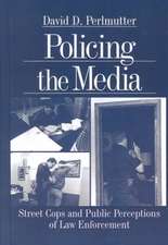 Policing the Media: Street Cops and Public Perceptions of Law Enforcement