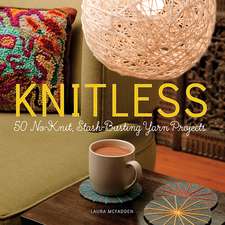 Knitless: 50 No-Knit, Stash-Busting Yarn Projects