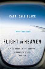 Flight to Heaven – A Plane Crash...A Lone Survivor...A Journey to Heaven––and Back