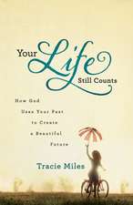 Your Life Still Counts How God Uses Your Past to C reate a Beautiful Future