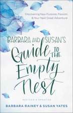 Barbara and Susan`s Guide to the Empty Nest – Discovering New Purpose, Passion, and Your Next Great Adventure