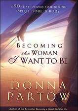 Becoming the Woman I Want to Be: A 90-Day Journey to Renewing Spirit, Soul & Body