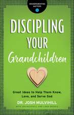 Discipling Your Grandchildren – Great Ideas to Help Them Know, Love, and Serve God