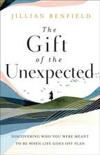 The Gift of the Unexpected – Discovering Who You Were Meant to Be When Life Goes Off Plan