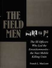 The Field Men: The SS Officers Who Led the Einsatzkommandos - the Nazi Mobile Killing Units