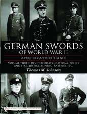 German Swords of World War II - A Photographic Reference: Vol.3: DLV, Diplomats , Customs, Police and Fire, Justice, Mining, Railway, Etc.