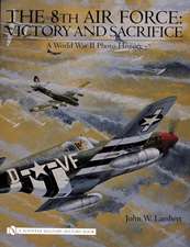 The 8th Air Force: Victory and Sacrifice: A World War II Photo History