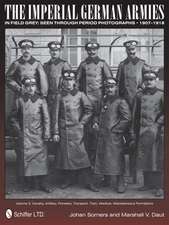 The Imperial German Armies in Field Grey Seen Through Period Photographs 1907-1918: Volume 1: Uniforms, Headgear, Weapons, Gas Warfare, Telephone and Communications Equipment