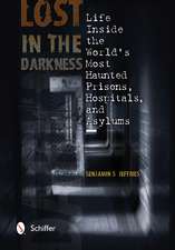 Lost in the Darkness: Life Inside the World's Most Haunted Prisons, Hospitals, and Asylums