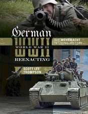 German World War II Reenacting: The Wehrmacht in Living History