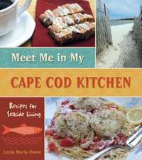 Meet Me in My Cape Cod Kitchen: Recipes for Seaside Living