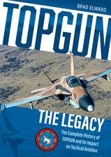 TOPGUN: The Legacy: The Complete History of TOPGUN and Its Impact on Tactical Aviation