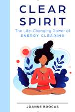 Clear Spirit: The Life-Changing Power of Energy Clearing