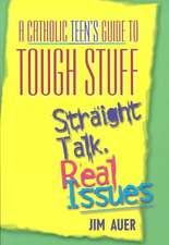 Catholic Teen's Guide to Tough Stuff: Straight Talk, Real Issues